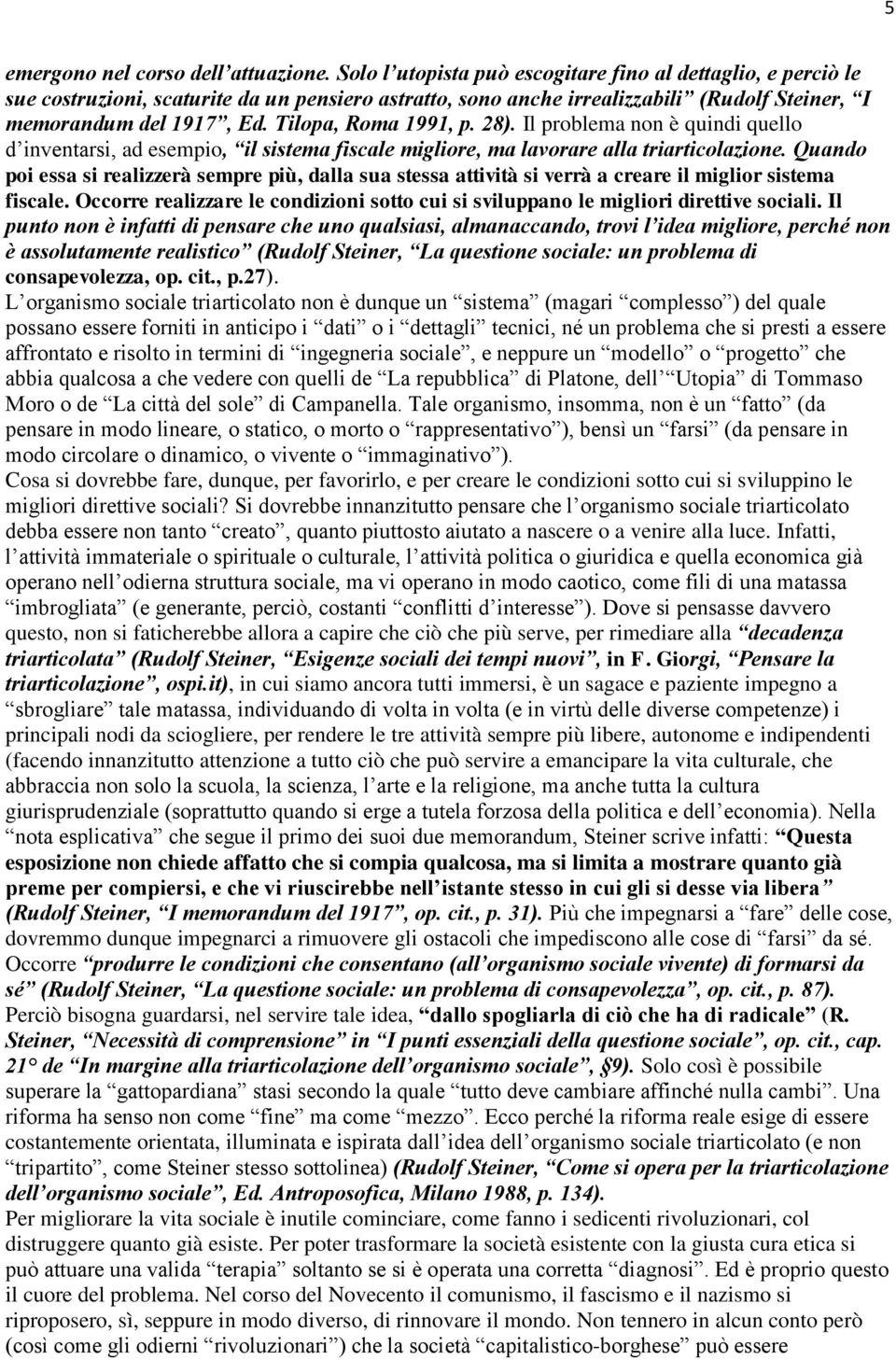 Tilopa, Roma 1991, p. 28). Il problema non è quindi quello d inventarsi, ad esempio, il sistema fiscale migliore, ma lavorare alla triarticolazione.