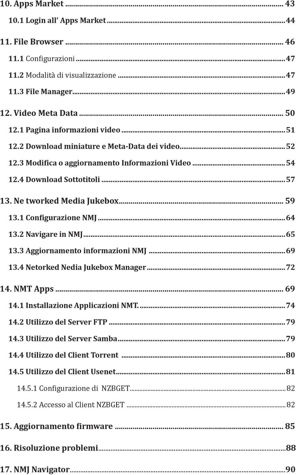 .. 59 13.1 Configurazione NMJ...64 13.2 Navigare in NMJ...65 13.3 Aggiornamento informazioni NMJ...69 13.4 Netorked Nedia Jukebox Manager...72 14. NMT Apps... 69 14.1 Installazione Applicazioni NMT.