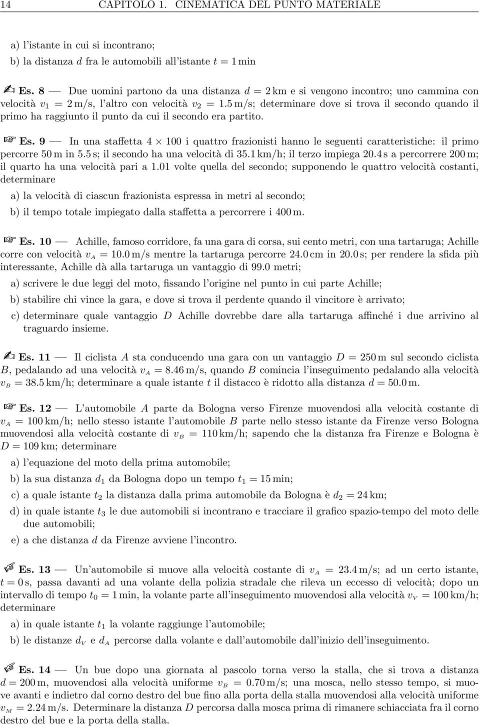 5 m/s; determinare dove si trova il secondo quando il primo ha raggiunto il punto da cui il secondo era partito. Es.