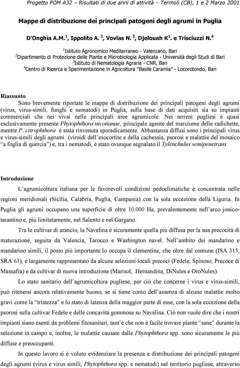 Bari 4 Centro di Ricerca e Sperimentazione in Agricoltura "Basile Caramia" - Locorotondo, Bari Riassunto Sono brevemente riportate le mappe di distribuzione dei principali patogeni degli agrumi