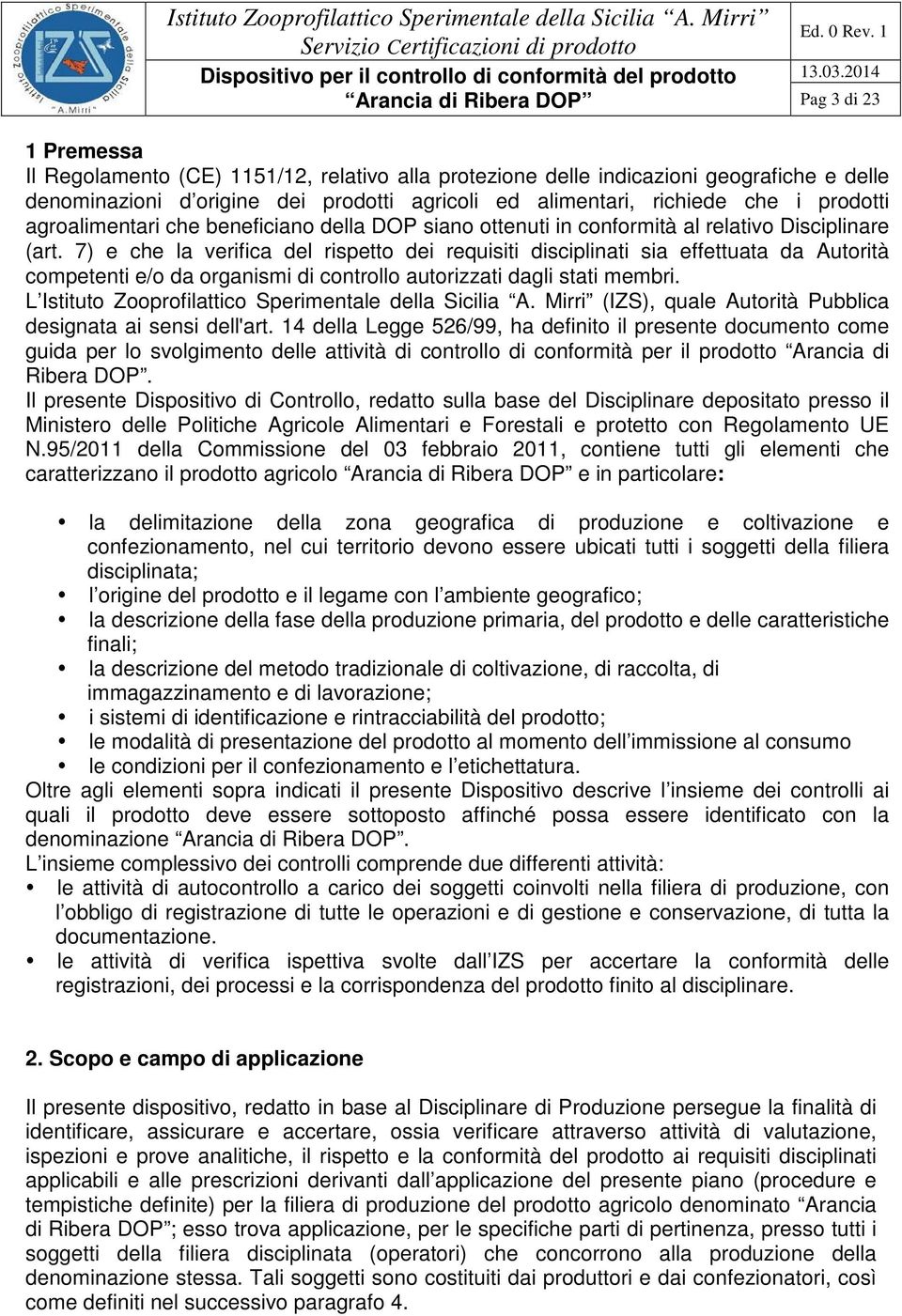 7) e che la verifica del rispetto dei requisiti disciplinati sia effettuata da Autorità competenti e/o da organismi di controllo autorizzati dagli stati membri.