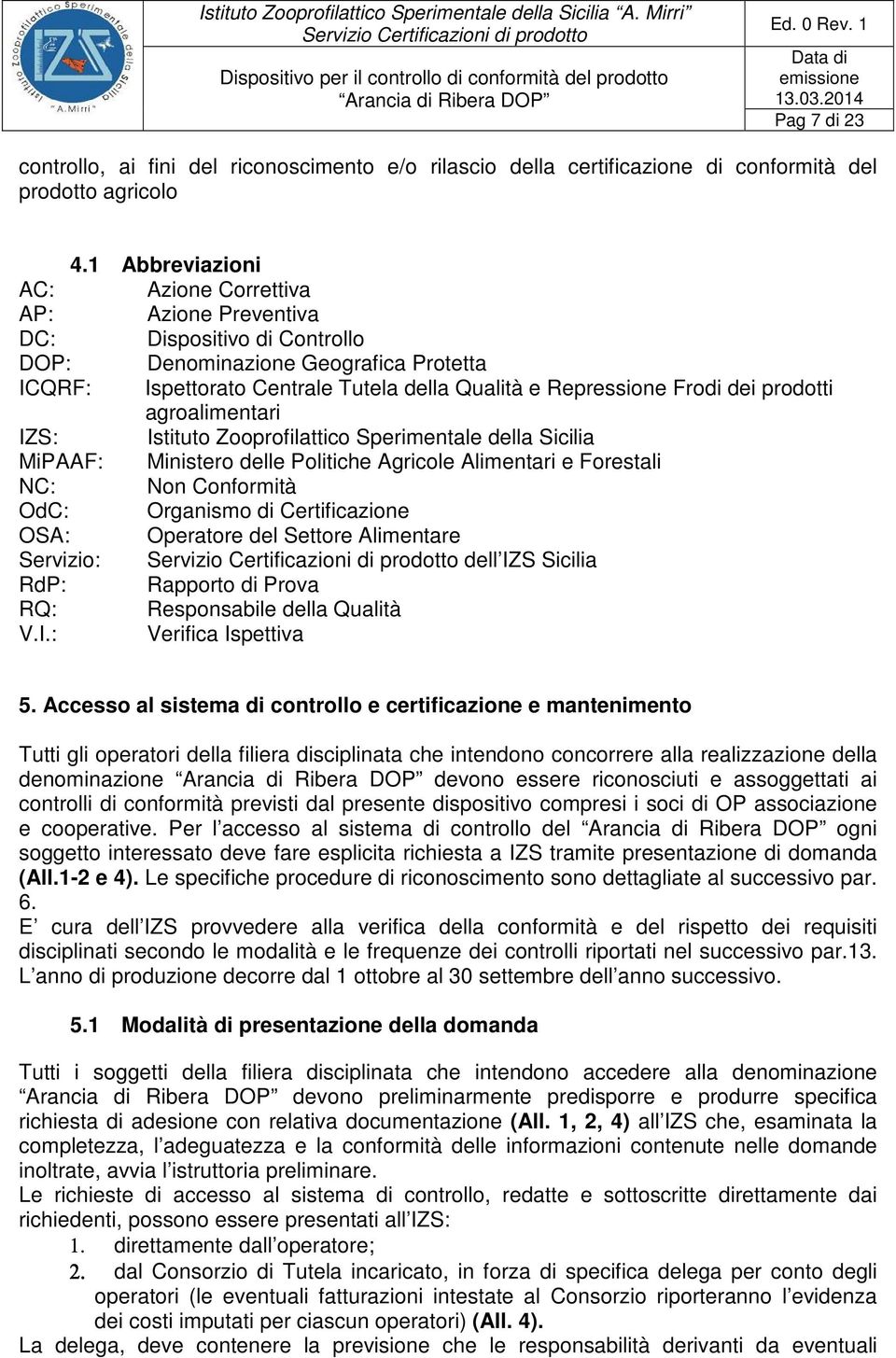 dei prodotti agroalimentari IZS: Istituto Zooprofilattico Sperimentale della Sicilia MiPAAF: Ministero delle Politiche Agricole Alimentari e Forestali NC: Non Conformità OdC: Organismo di