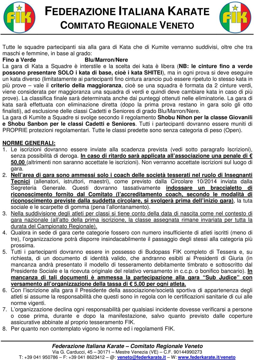 partecipanti fino cintura arancio può essere ripetuto lo stesso kata in più prove vale il criterio della maggioranza, cioè se una squadra è formata da 2 cinture verdi, viene considerata per