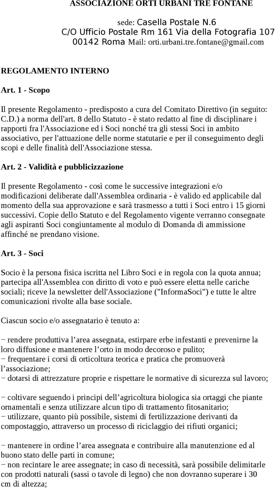 8 dello Statuto - è stato redatto al fine di disciplinare i rapporti fra l'associazione ed i Soci nonché tra gli stessi Soci in ambito associativo, per l'attuazione delle norme statutarie e per il