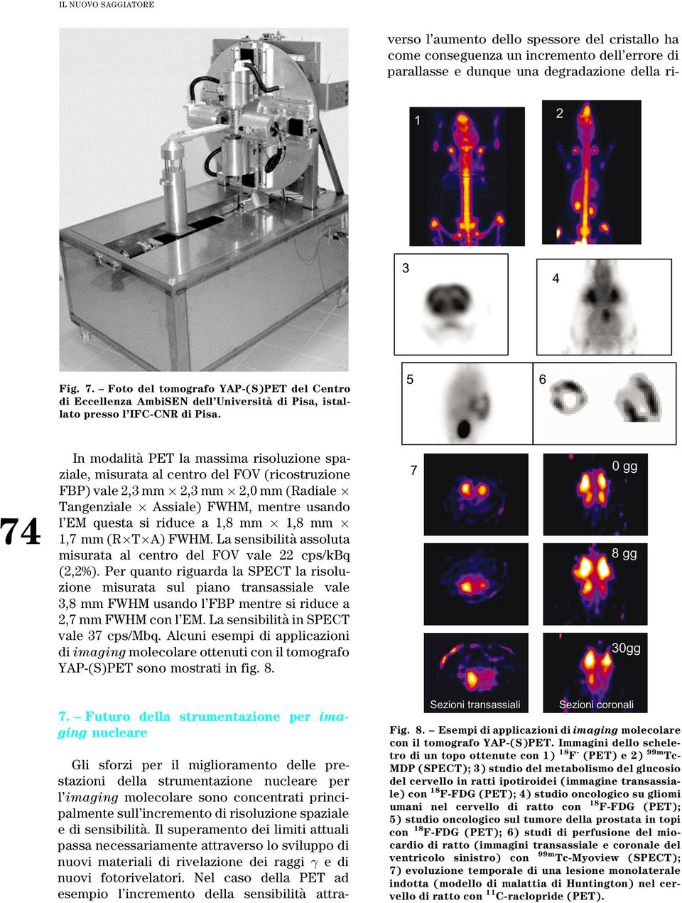 scintillazione rivelata ai lati opposti dello stesso cristallo usando due fotorivelatori, oppure segmentando il cristallo stesso in due strati in modo che il sistema di fotorivelazione sia capace di