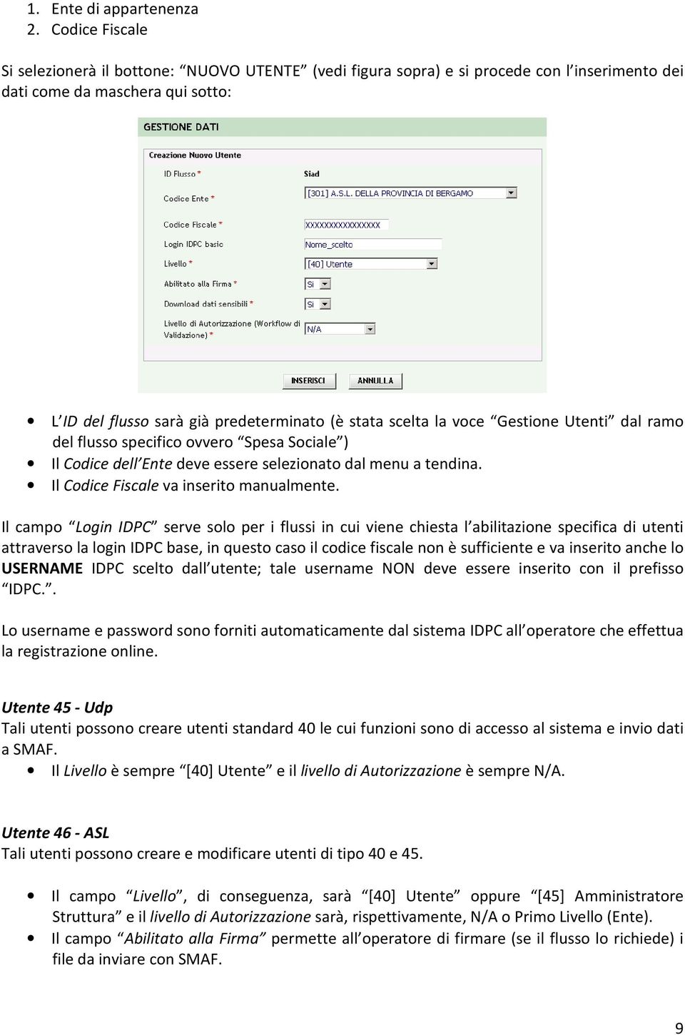 la voce Gestione Utenti dal ramo del flusso specifico ovvero Spesa Sociale ) Il Codice dell Ente deve essere selezionato dal menu a tendina. Il Codice Fiscale va inserito manualmente.