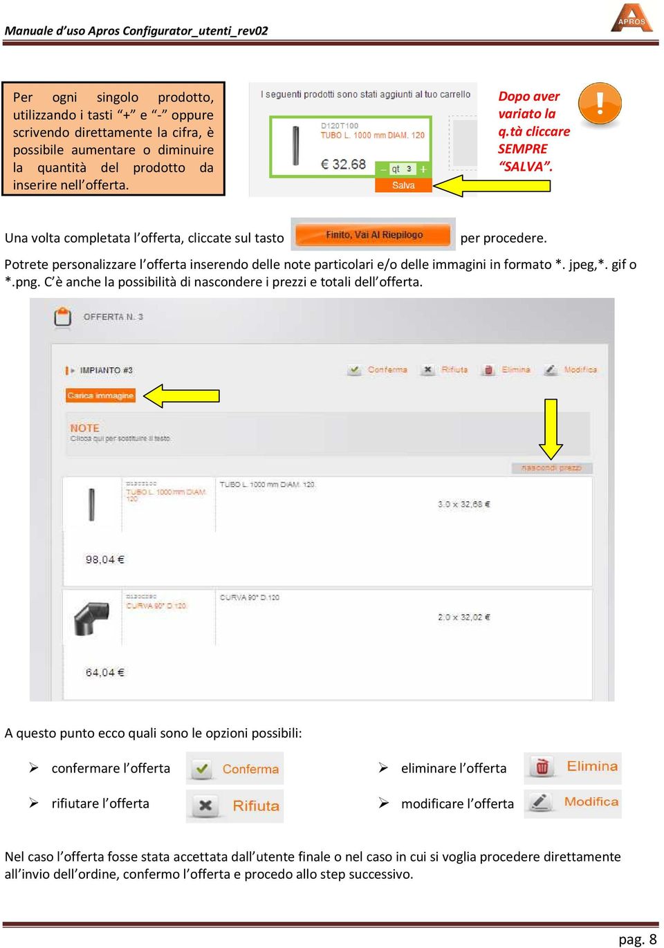 Potrete personalizzare l offerta inserendo delle note particolari e/o delle immagini in formato *. jpeg,*. gif o *.png. C è anche la possibilità di nascondere i prezzi e totali dell offerta.