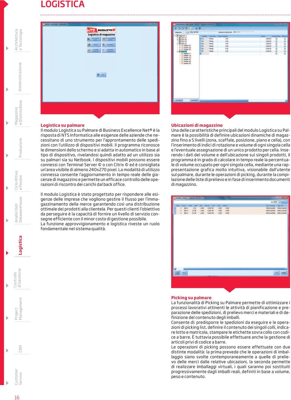 Il programma riconosce le dimensioni dello schermo e si adatta in automatico in base al tipo di dispositivo, rivelandosi quindi adatto ad un utilizzo sia su palmari sia su Netbook.