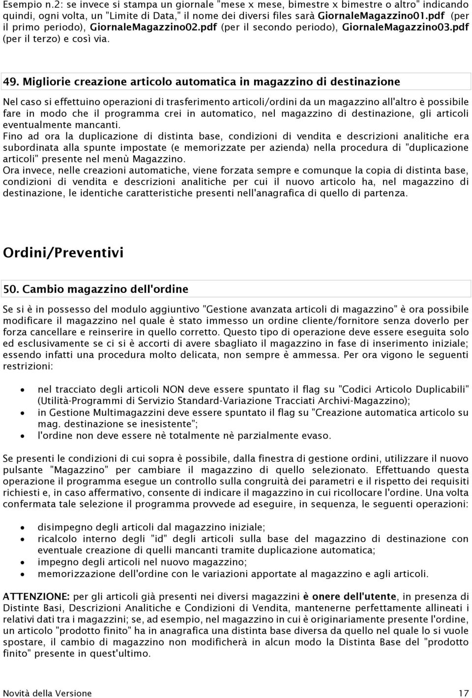 Migliorie creazione articolo automatica in magazzino di destinazione Nel caso si effettuino operazioni di trasferimento articoli/ordini da un magazzino all'altro è possibile fare in modo che il