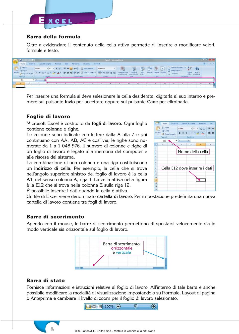 Foglio di lavoro Microsoft Excel è costituito da fogli di lavoro. Ogni foglio contiene colonne e righe.