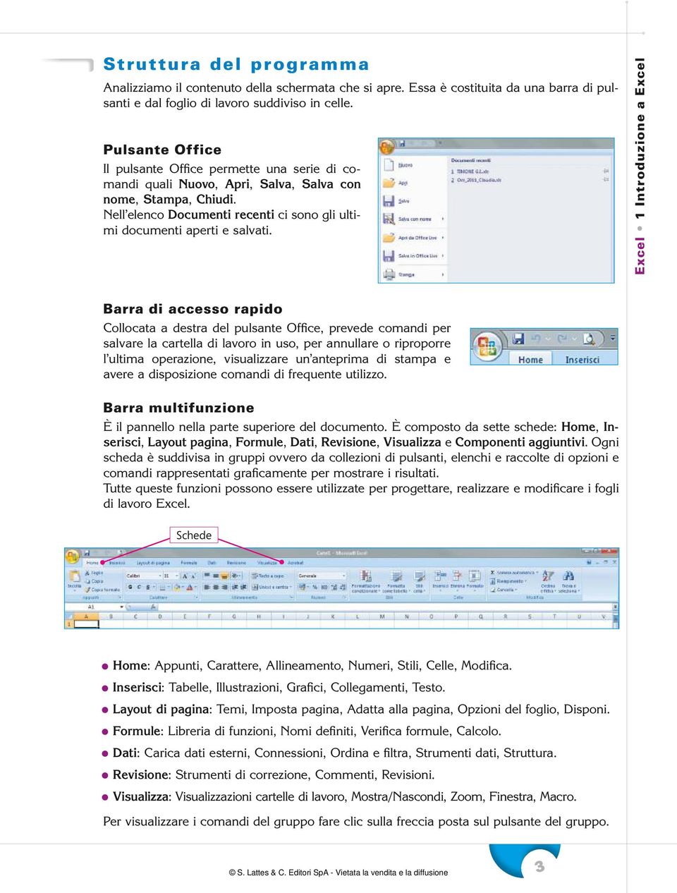 Excel 1 Introduzione a Excel Barra di accesso rapido Collocata a destra del pulsante Office, prevede comandi per salvare la cartella di lavoro in uso, per annullare o riproporre l ultima operazione,