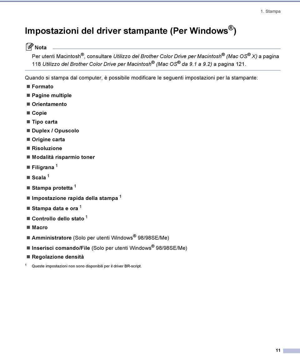 Quando si stampa dal computer, è possibile modificare le seguenti impostazioni per la stampante: Formato Pagine multiple Orientamento Copie Tipo carta Duplex / Opuscolo Origine carta Risoluzione