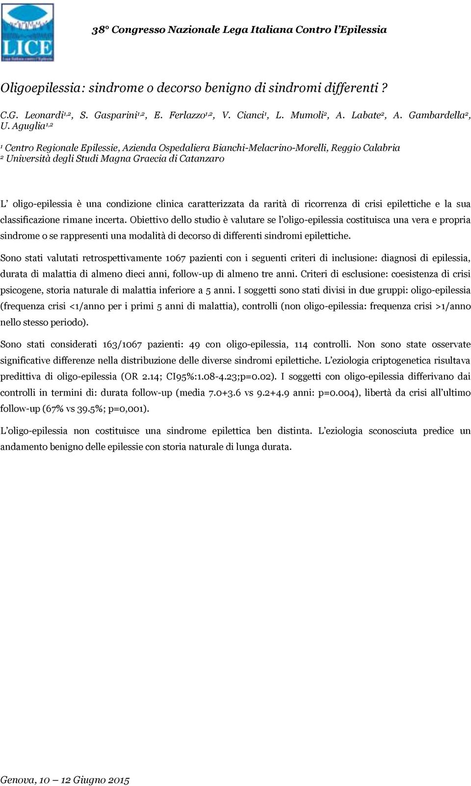 caratterizzata da rarità di ricorrenza di crisi epilettiche e la sua classificazione rimane incerta.