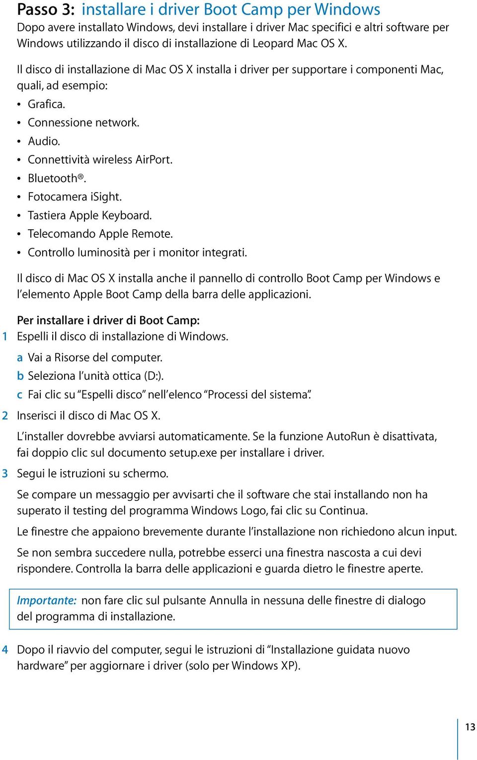 Â Bluetooth. Â Fotocamera isight. Â Tastiera Apple Keyboard. Â Telecomando Apple Remote. Â Controllo luminosità per i monitor integrati.