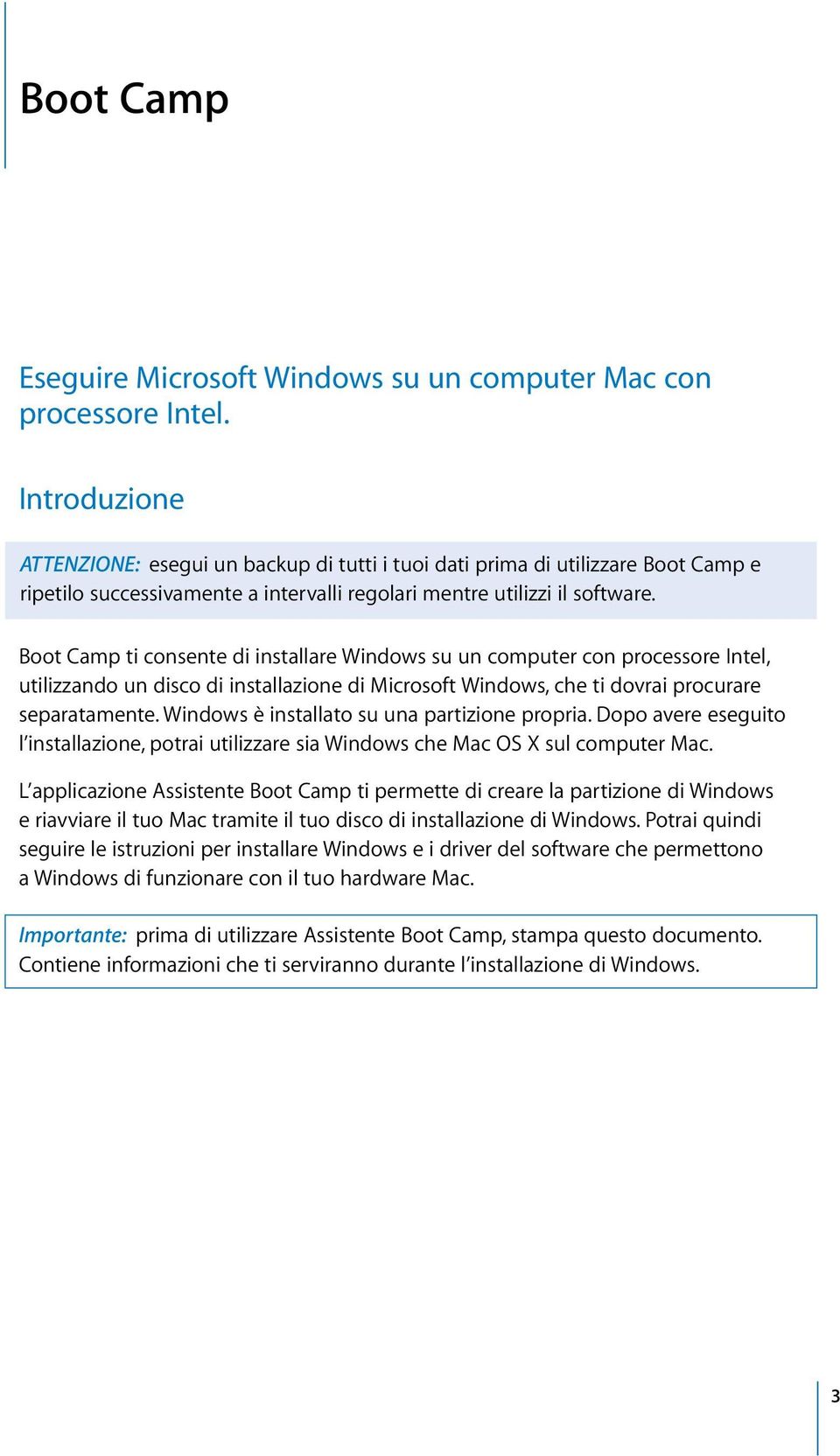 Boot Camp ti consente di installare Windows su un computer con processore Intel, utilizzando un disco di installazione di Microsoft Windows, che ti dovrai procurare separatamente.