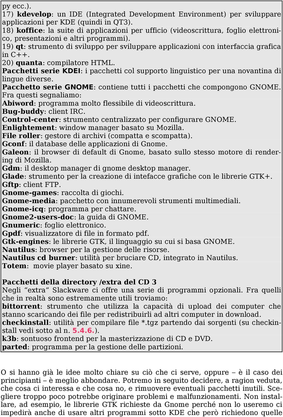 19) qt: strumento di sviluppo per sviluppare applicazioni con interfaccia grafica in C++. 20) quanta: compilatore HTML.