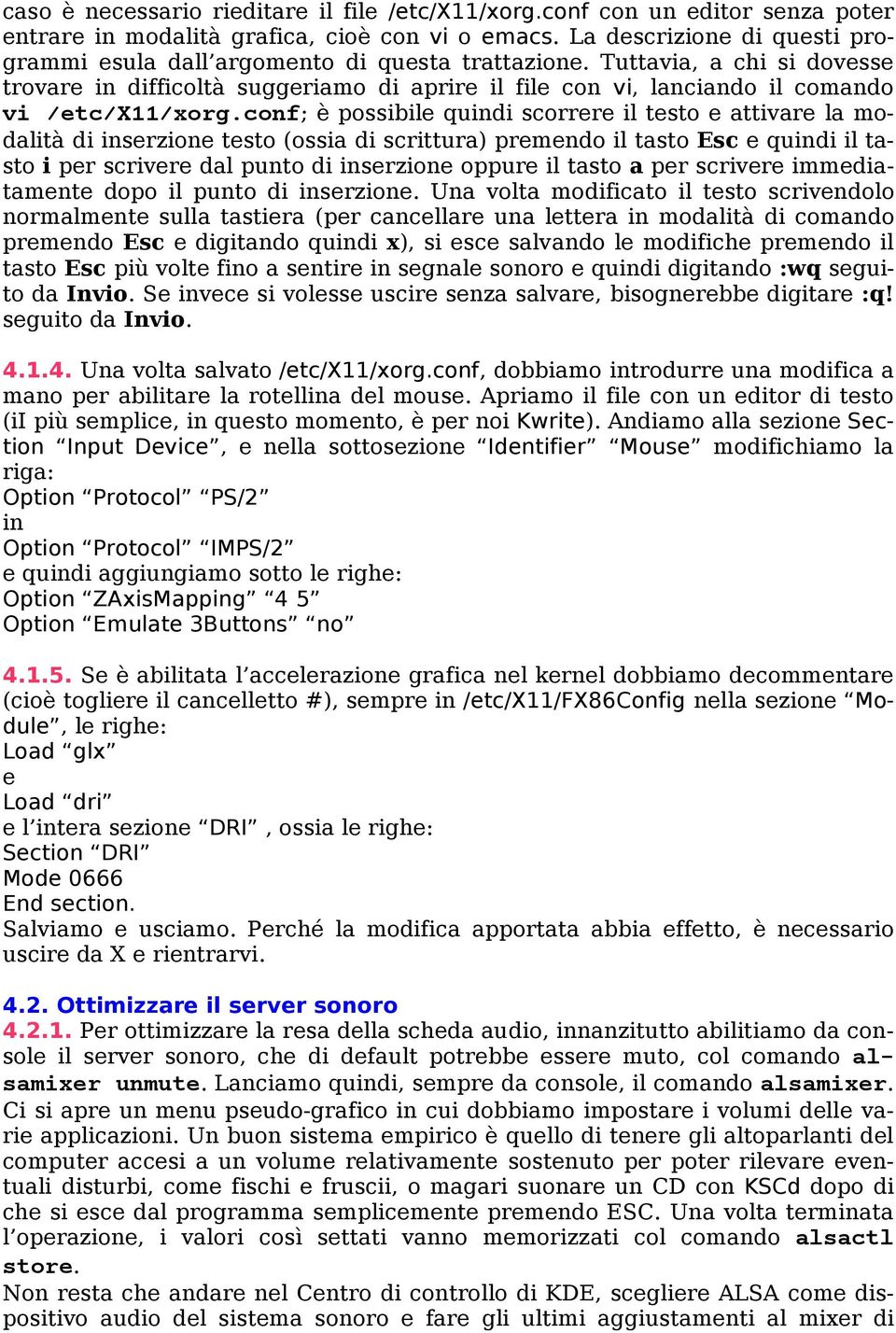 Tuttavia, a chi si dovesse trovare in difficoltà suggeriamo di aprire il file con vi, lanciando il comando vi /etc/x11/xorg.