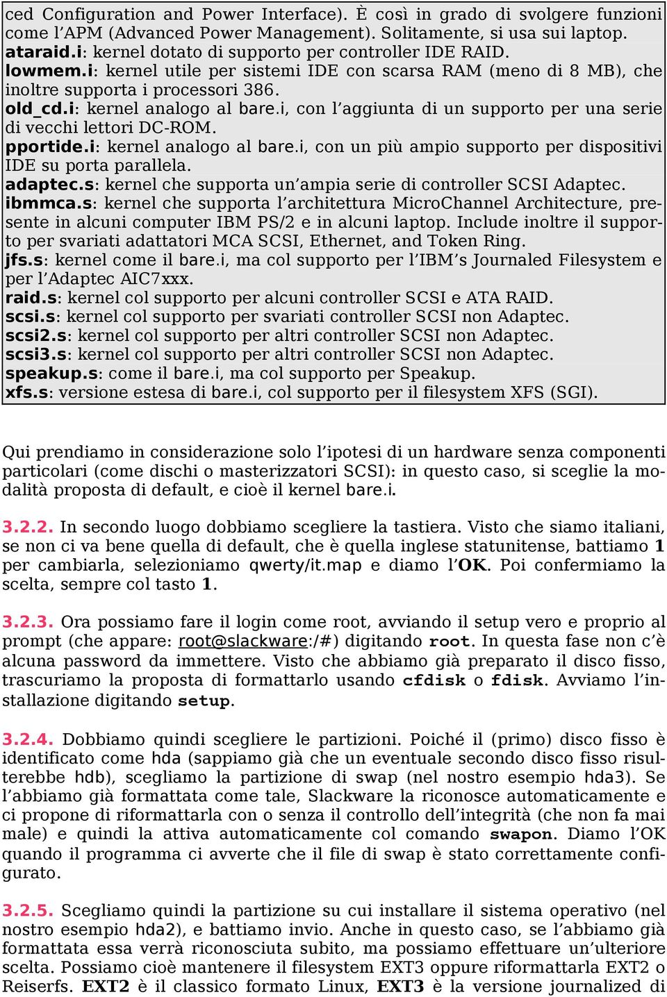 i, con l aggiunta di un supporto per una serie di vecchi lettori DC-ROM. pportide.i: kernel analogo al bare.i, con un più ampio supporto per dispositivi IDE su porta parallela. adaptec.