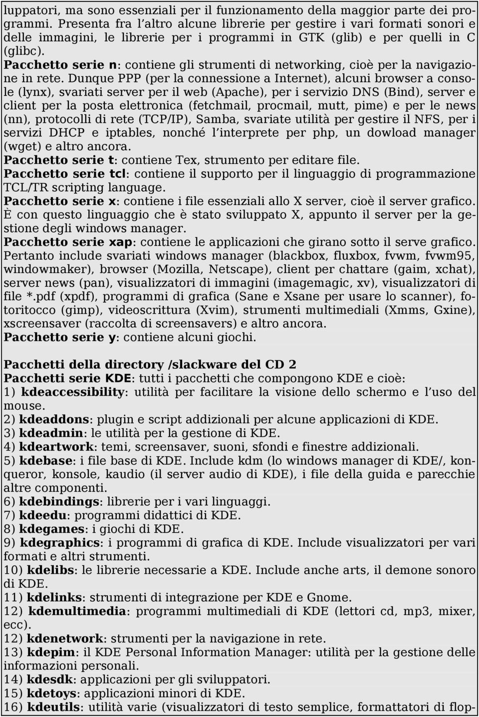 Pacchetto serie n: contiene gli strumenti di networking, cioè per la navigazione in rete.