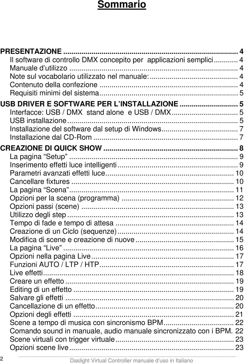 .. 5 Installazione del software dal setup di Windows... 7 Installazione dal CD-Rom... 7 CREAZIONE DI QUICK SHOW... 8 La pagina Setup... 9 Inserimento effetti luce intelligenti.