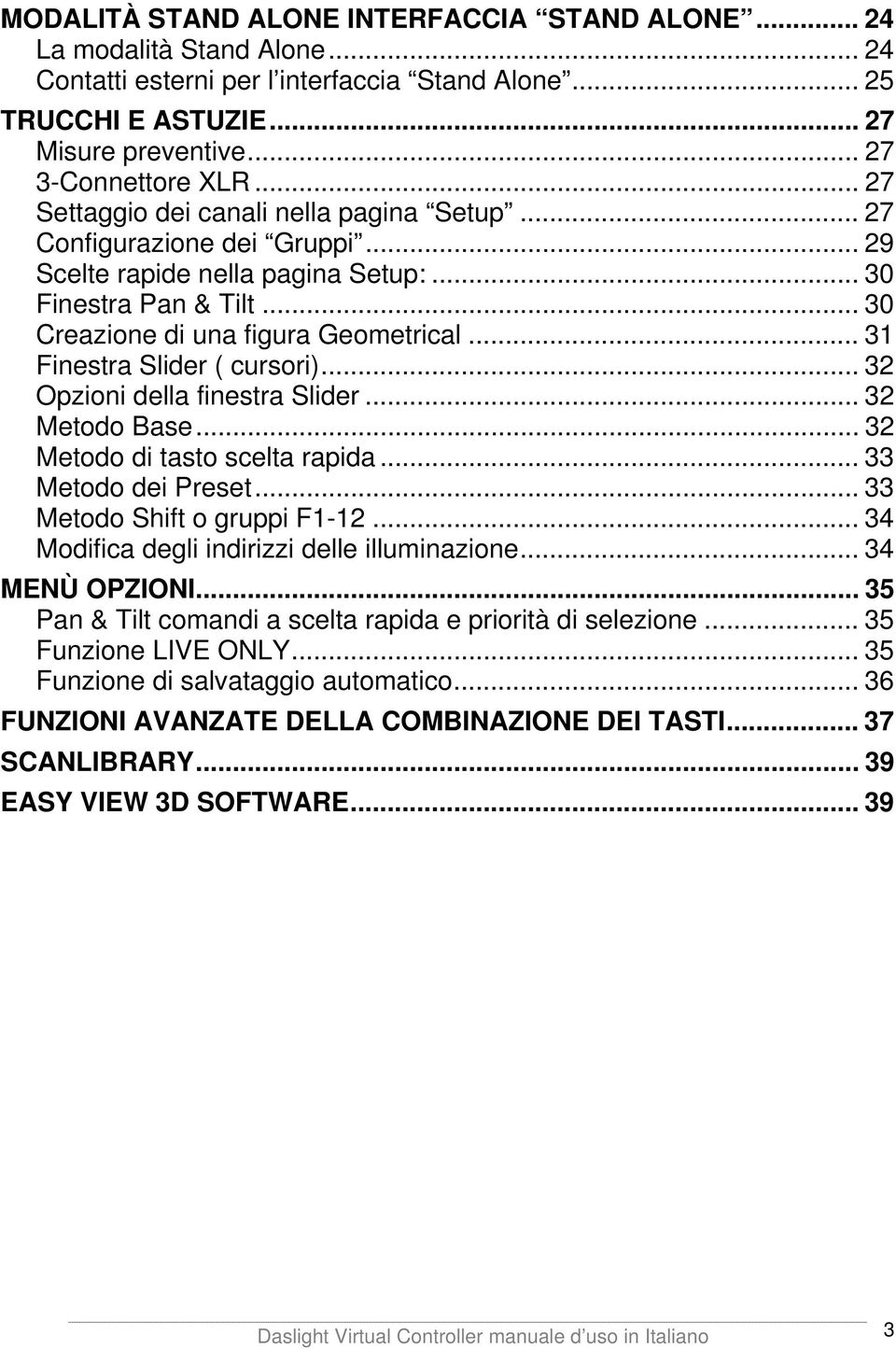 .. 31 Finestra Slider ( cursori)... 32 Opzioni della finestra Slider... 32 Metodo Base... 32 Metodo di tasto scelta rapida... 33 Metodo dei Preset... 33 Metodo Shift o gruppi F1-12.