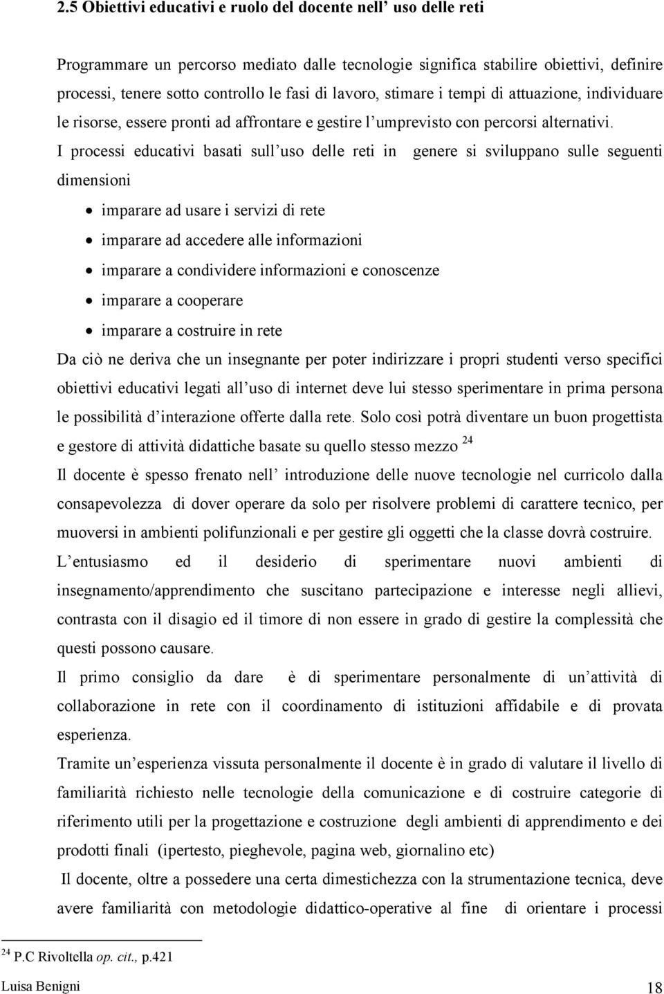 I processi educativi basati sull uso delle reti in genere si sviluppano sulle seguenti dimensioni imparare ad usare i servizi di rete imparare ad accedere alle informazioni imparare a condividere