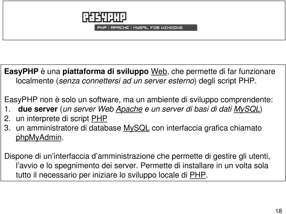 un interprete di script PHP 3. un amministratore di database MySQL con interfaccia grafica chiamato phpmyadmin.