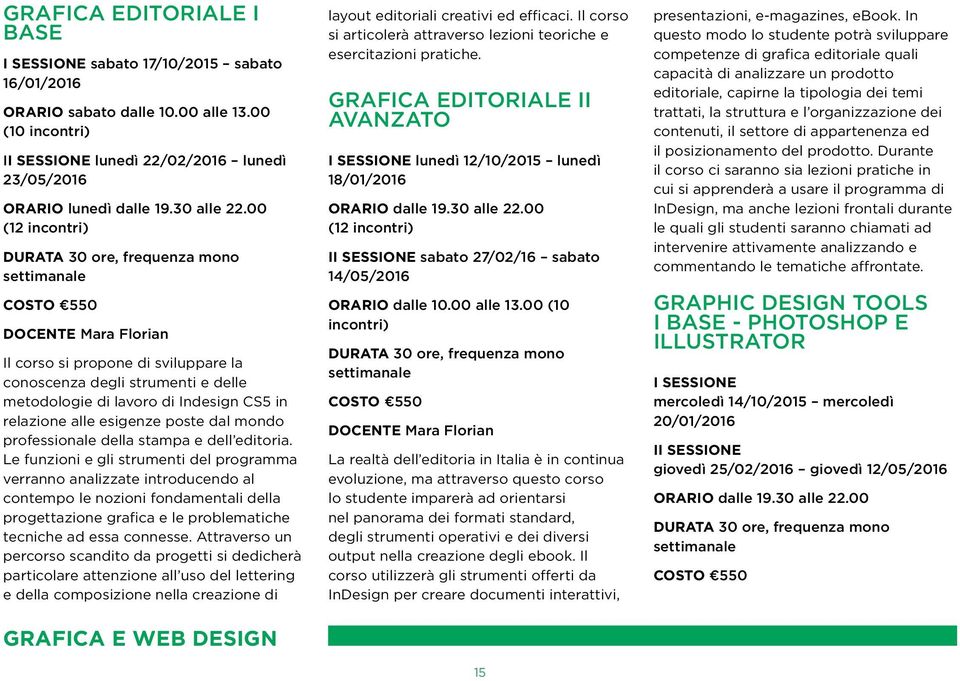 00 (12 incontri) DOCENTE Mara Florian Il corso si propone di sviluppare la conoscenza degli strumenti e delle metodologie di lavoro di Indesign CS5 in relazione alle esigenze poste dal mondo