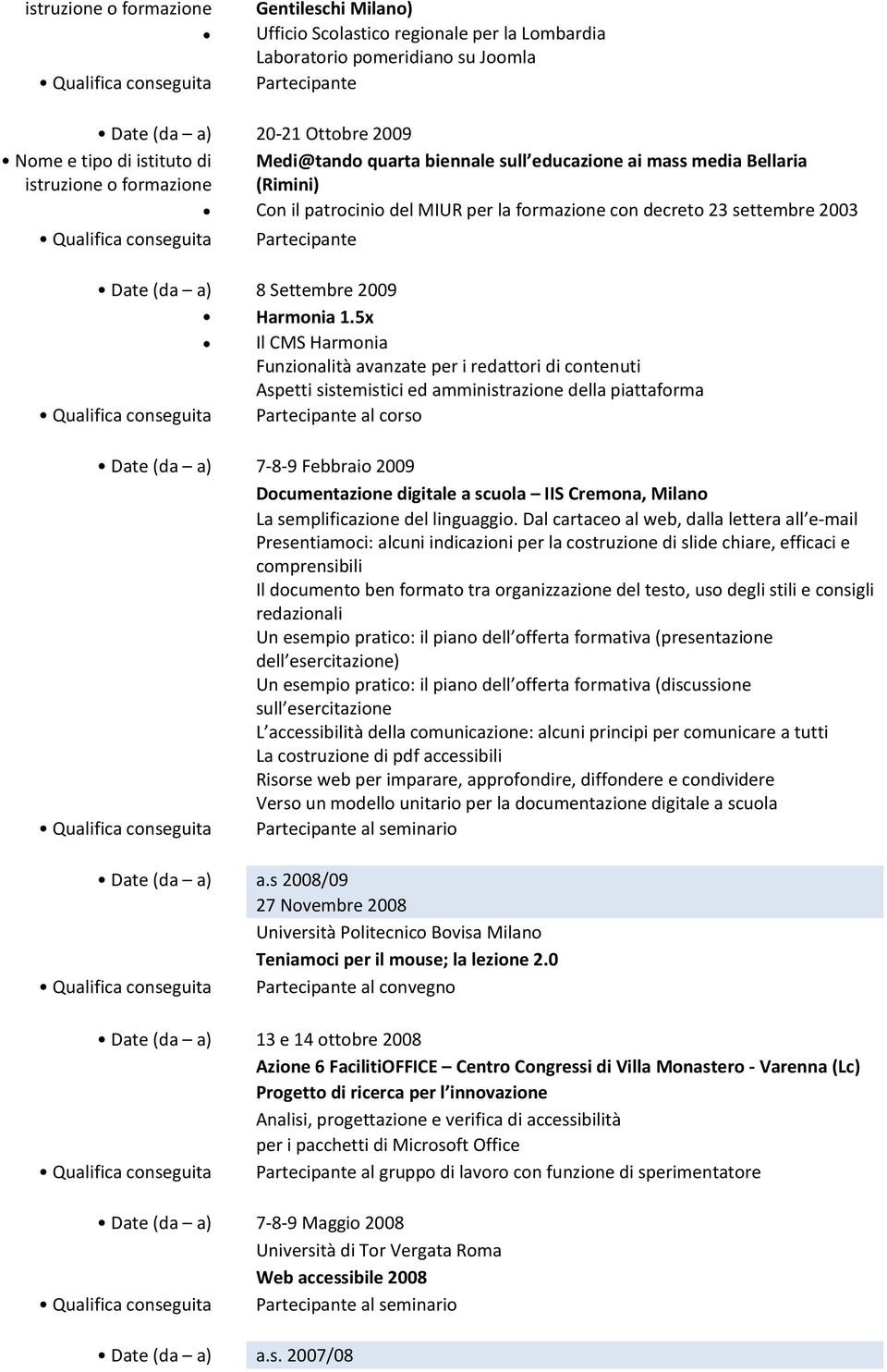 5x Il CMS Harmonia Funzionalità avanzate per i redattori di contenuti Aspetti sistemistici ed amministrazione della piattaforma al corso Date (da a) 7-8-9 Febbraio 2009 Documentazione digitale a