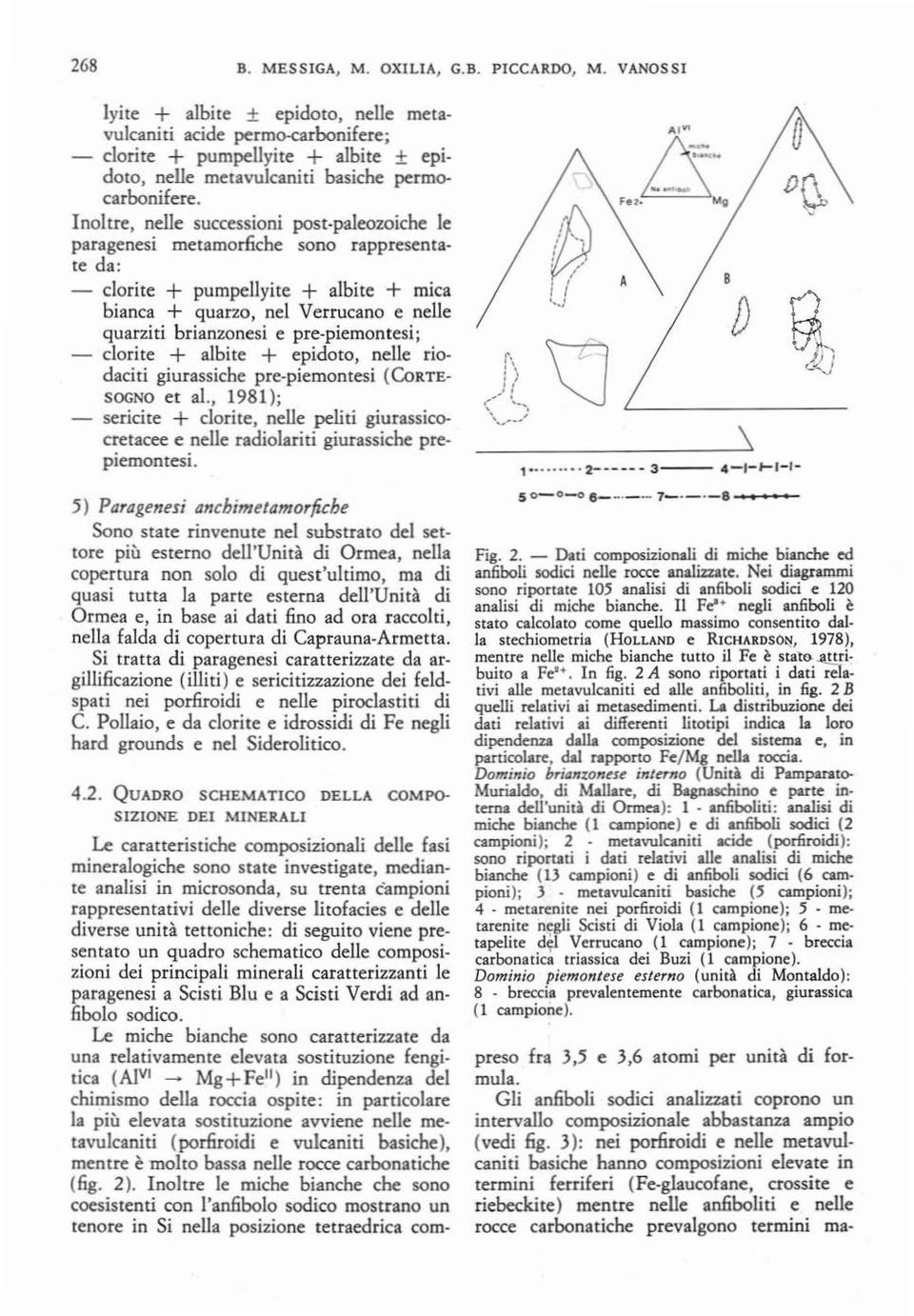 Inoltre, nelle successioni posr-paleozoiche le paragenesi metamorfiche sono rapp~ntate da: clorite + pumpel1yire + albite + mica bianca + quarzo, nel Verrucano e nelle quarziti brianzonesi e