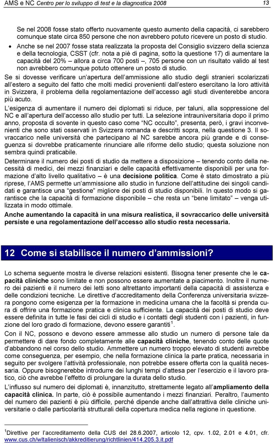 nota a piè di pagina, sotto la questione 17) di aumentare la capacità del 20% allora a circa 700 posti, 705 persone con un risultato valido al test non avrebbero comunque potuto ottenere un posto di