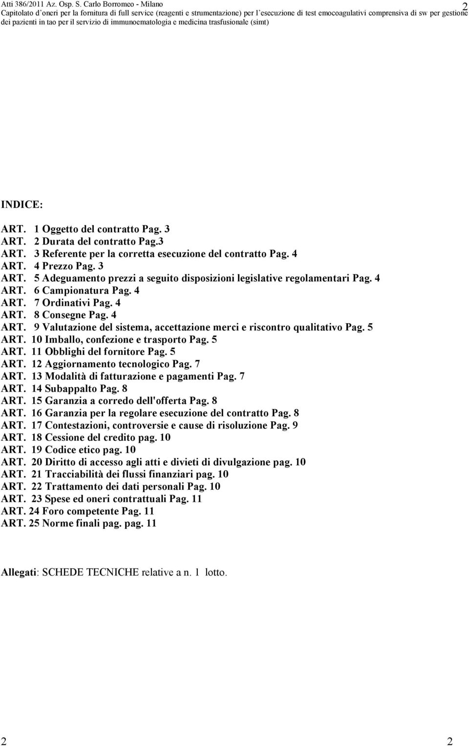 10 Imballo, confezione e trasporto Pag. 5 ART. 11 Obblighi del fornitore Pag. 5 ART. 12 Aggiornamento tecnologico Pag. 7 ART. 13 Modalità di fatturazione e pagamenti Pag. 7 ART. 14 Subappalto Pag.