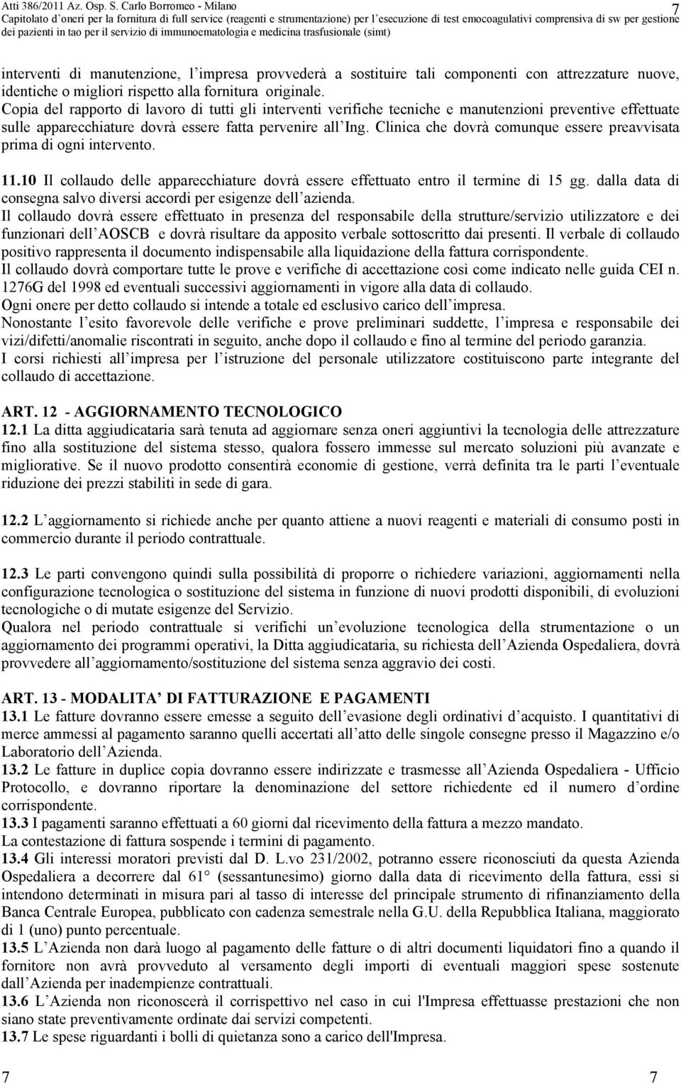 Clinica che dovrà comunque essere preavvisata prima di ogni intervento. 11.10 Il collaudo delle apparecchiature dovrà essere effettuato entro il termine di 15 gg.