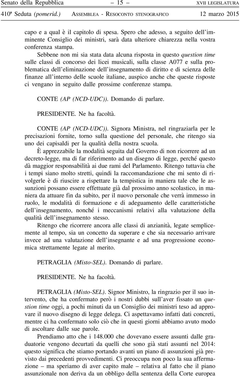 diritto e di scienza delle finanze all interno delle scuole italiane, auspico anche che queste risposte ci vengano in seguito dalle prossime conferenze stampa. CONTE (AP (NCD-UDC)).