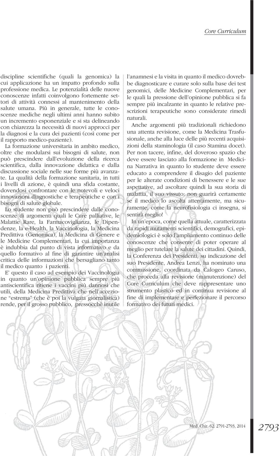 Più in generale, tutte le conoscenze mediche negli ultimi anni hanno subito un incremento esponenziale e si sta delineando con chiarezza la necessità di nuovi approcci per la diagnosi e la cura dei