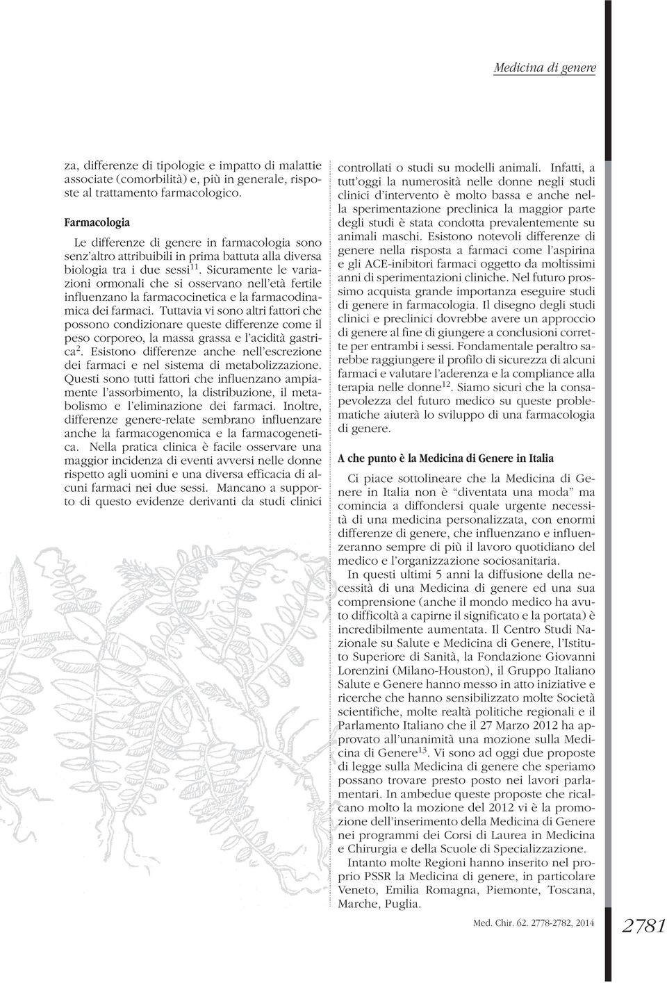 Sicuramente le variazioni ormonali che si osservano nell età fertile influenzano la farmacocinetica e la farmacodinamica dei farmaci.