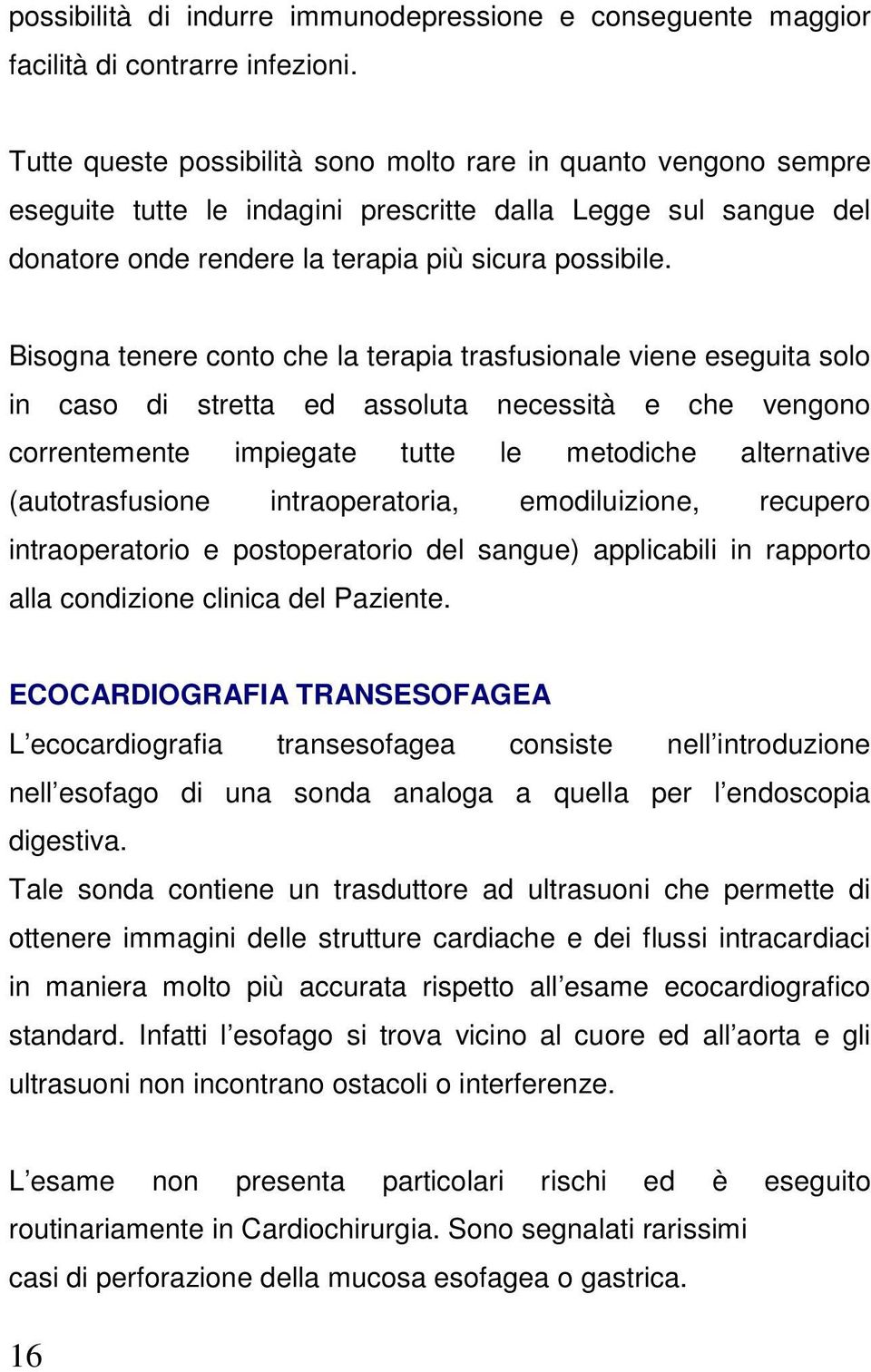 Bisogna tenere conto che la terapia trasfusionale viene eseguita solo in caso di stretta ed assoluta necessità e che vengono correntemente impiegate tutte le metodiche alternative (autotrasfusione