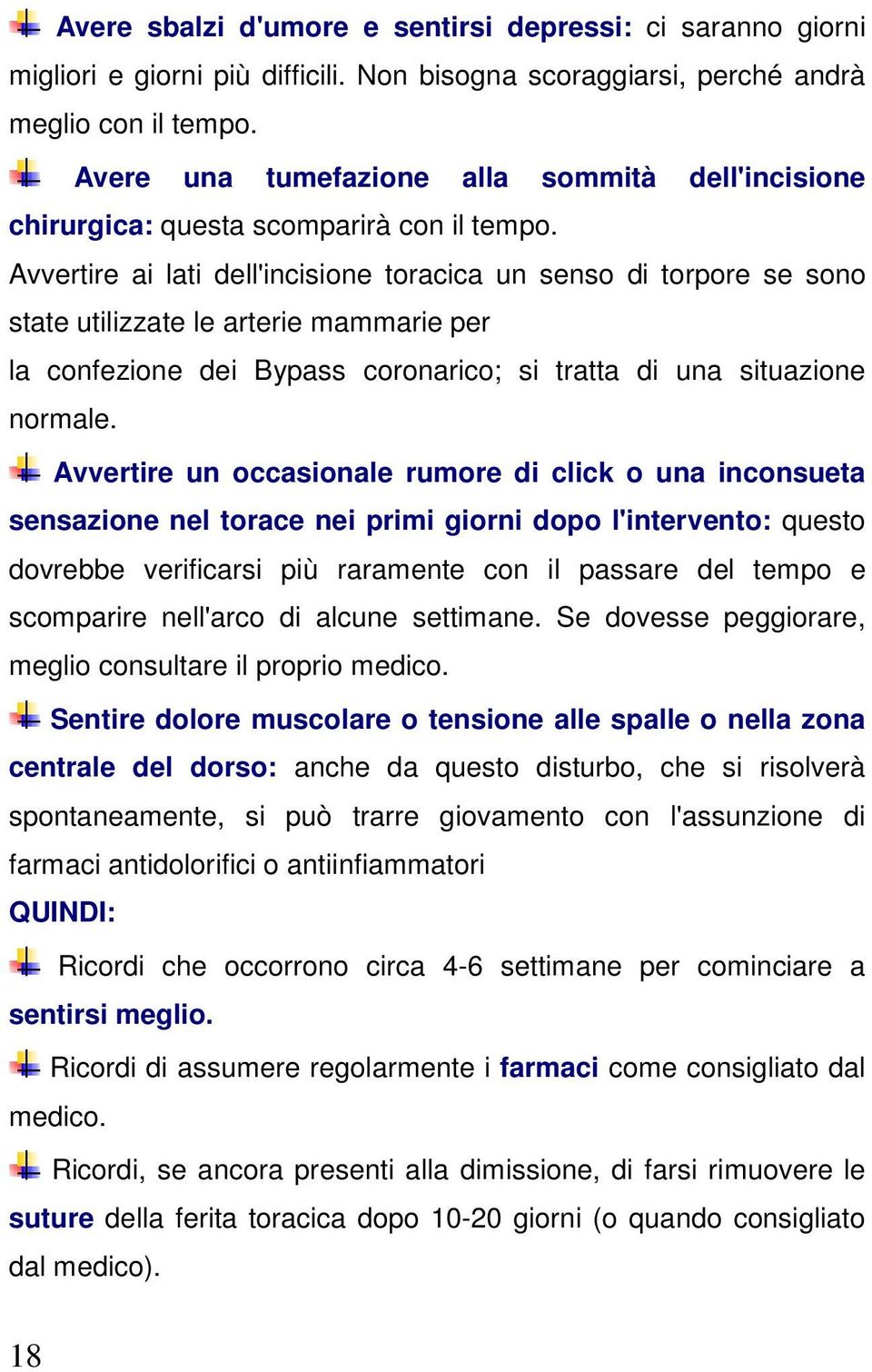 Avvertire ai lati dell'incisione toracica un senso di torpore se sono state utilizzate le arterie mammarie per la confezione dei Bypass coronarico; si tratta di una situazione normale.