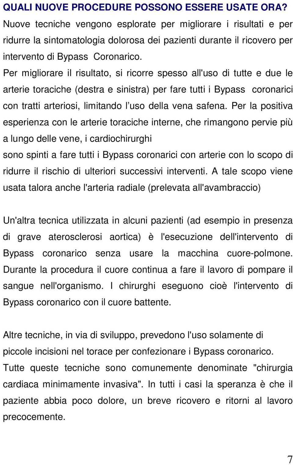 Per migliorare il risultato, si ricorre spesso all'uso di tutte e due le arterie toraciche (destra e sinistra) per fare tutti i Bypass coronarici con tratti arteriosi, limitando l uso della vena