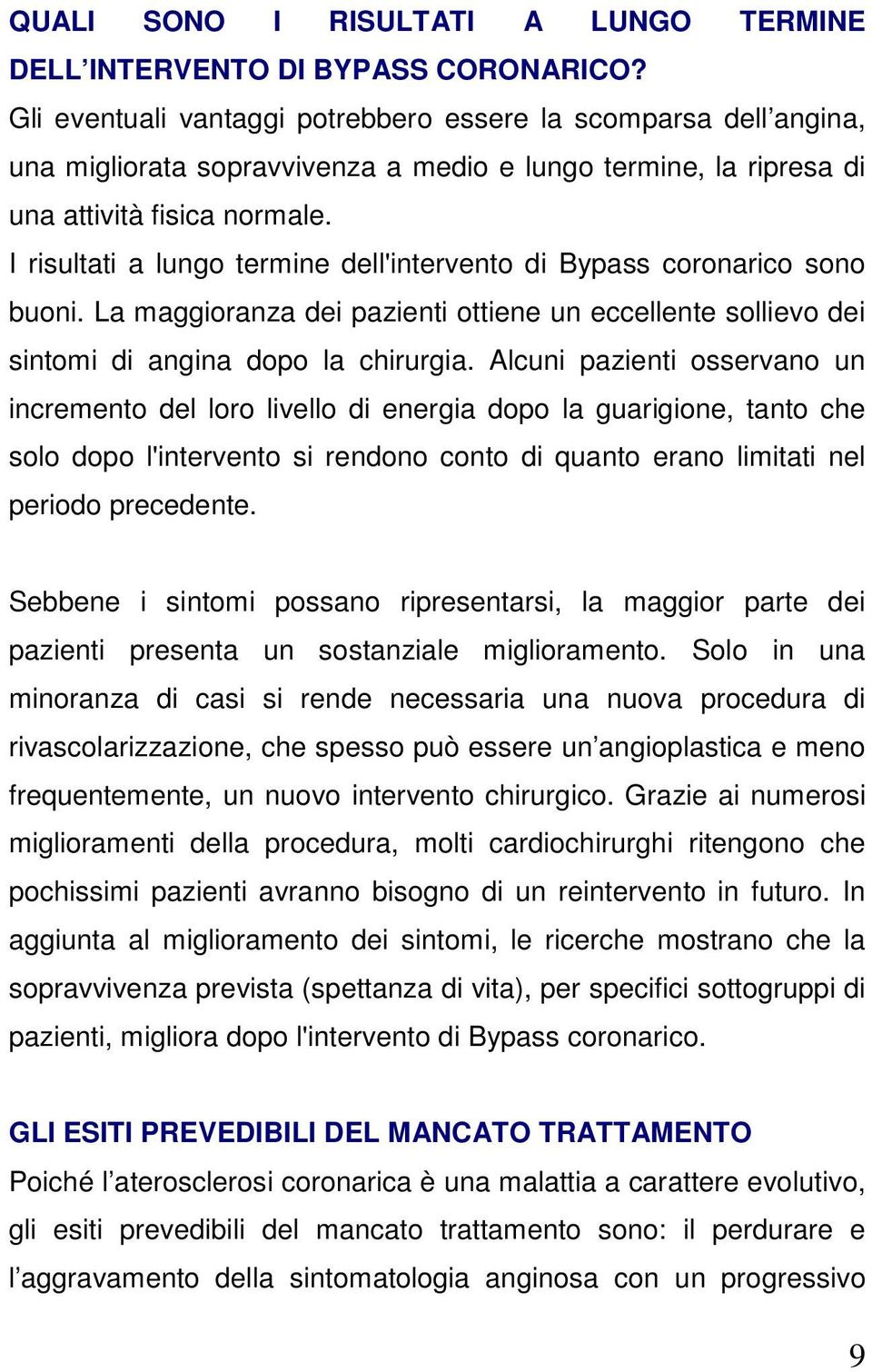 I risultati a lungo termine dell'intervento di Bypass coronarico sono buoni. La maggioranza dei pazienti ottiene un eccellente sollievo dei sintomi di angina dopo la chirurgia.