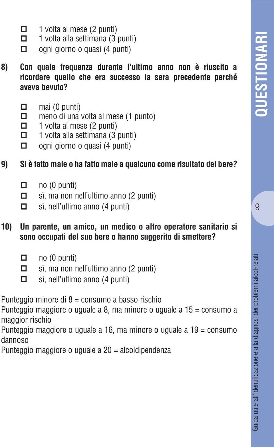 mai (0 punti) meno di una volta al mese (1 punto) 1 volta al mese (2 punti) 1 volta alla settimana (3 punti) ogni giorno o quasi (4 punti) QUESTIONARI 9) Si è fatto male o ha fatto male a qualcuno