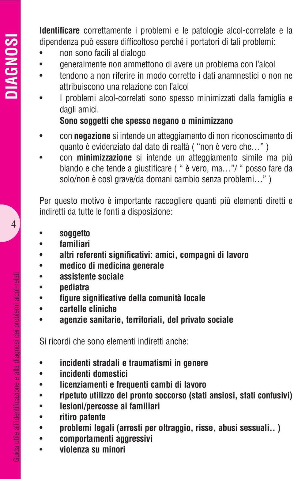 attribuiscono una relazione con l alcol I problemi alcol-correlati sono spesso minimizzati dalla famiglia e dagli amici.