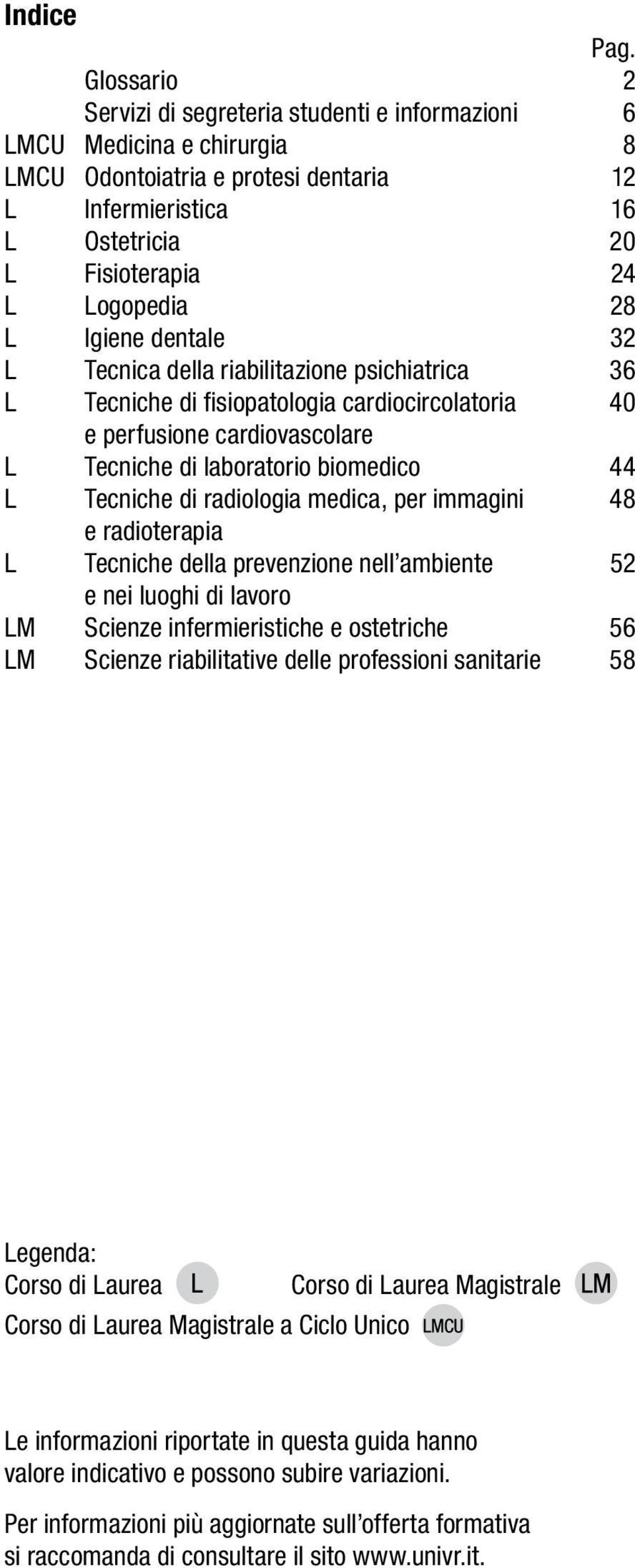 Igiene dentale 32 L Tecnica della riabilitazione psichiatrica 36 L Tecniche di fisiopatologia cardiocircolatoria 40 e perfusione cardiovascolare L Tecniche di laboratorio biomedico 44 L Tecniche di