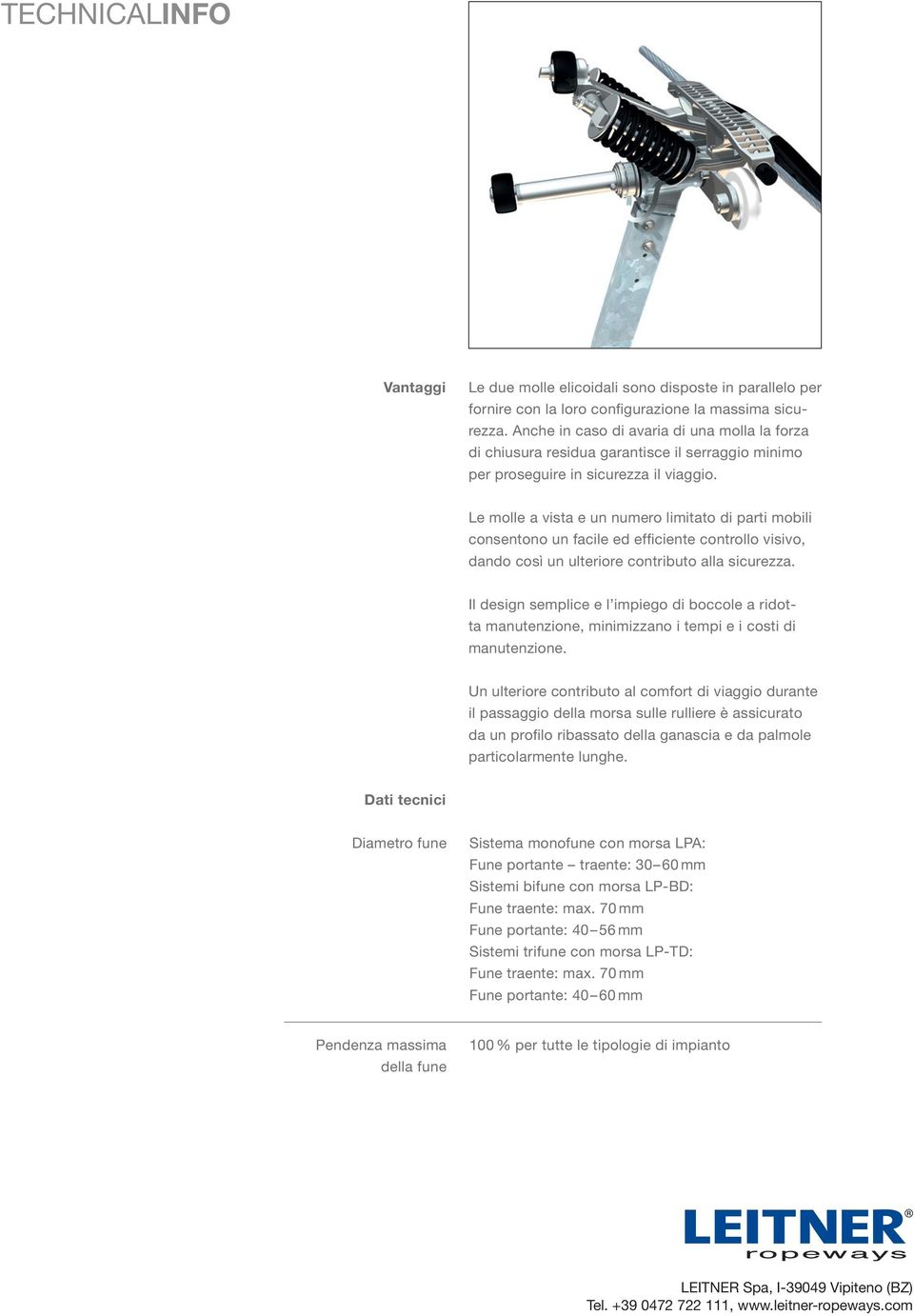 Le molle a vista e un numero limitato di parti mobili consentono un facile ed effi ciente controllo visivo, dando così un ulteriore contributo alla sicurezza.