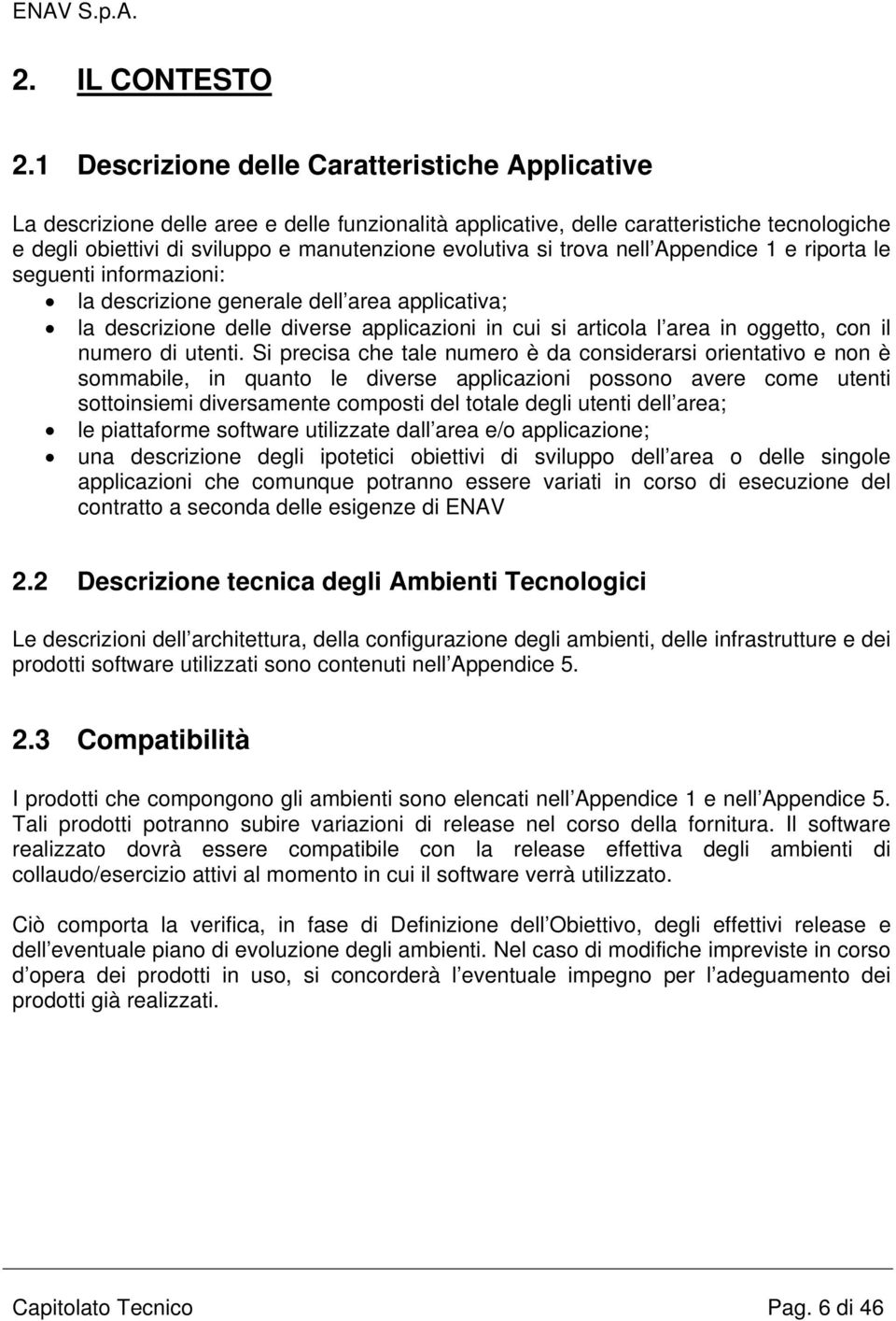 si trova nell Appendice 1 e riporta le seguenti informazioni: la descrizione generale dell area applicativa; la descrizione delle diverse applicazioni in cui si articola l area in oggetto, con il