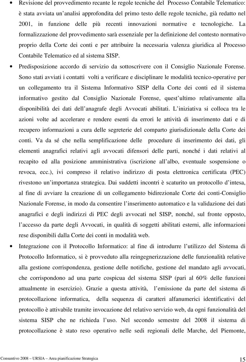 La formalizzazione del provvedimento sarà essenziale per la definizione del contesto normativo proprio della Corte dei conti e per attribuire la necessaria valenza giuridica al Processo Contabile