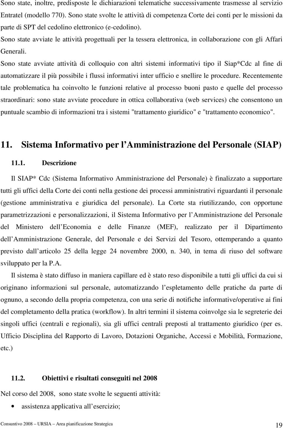 Sono state avviate le attività progettuali per la tessera elettronica, in collaborazione con gli Affari Generali.