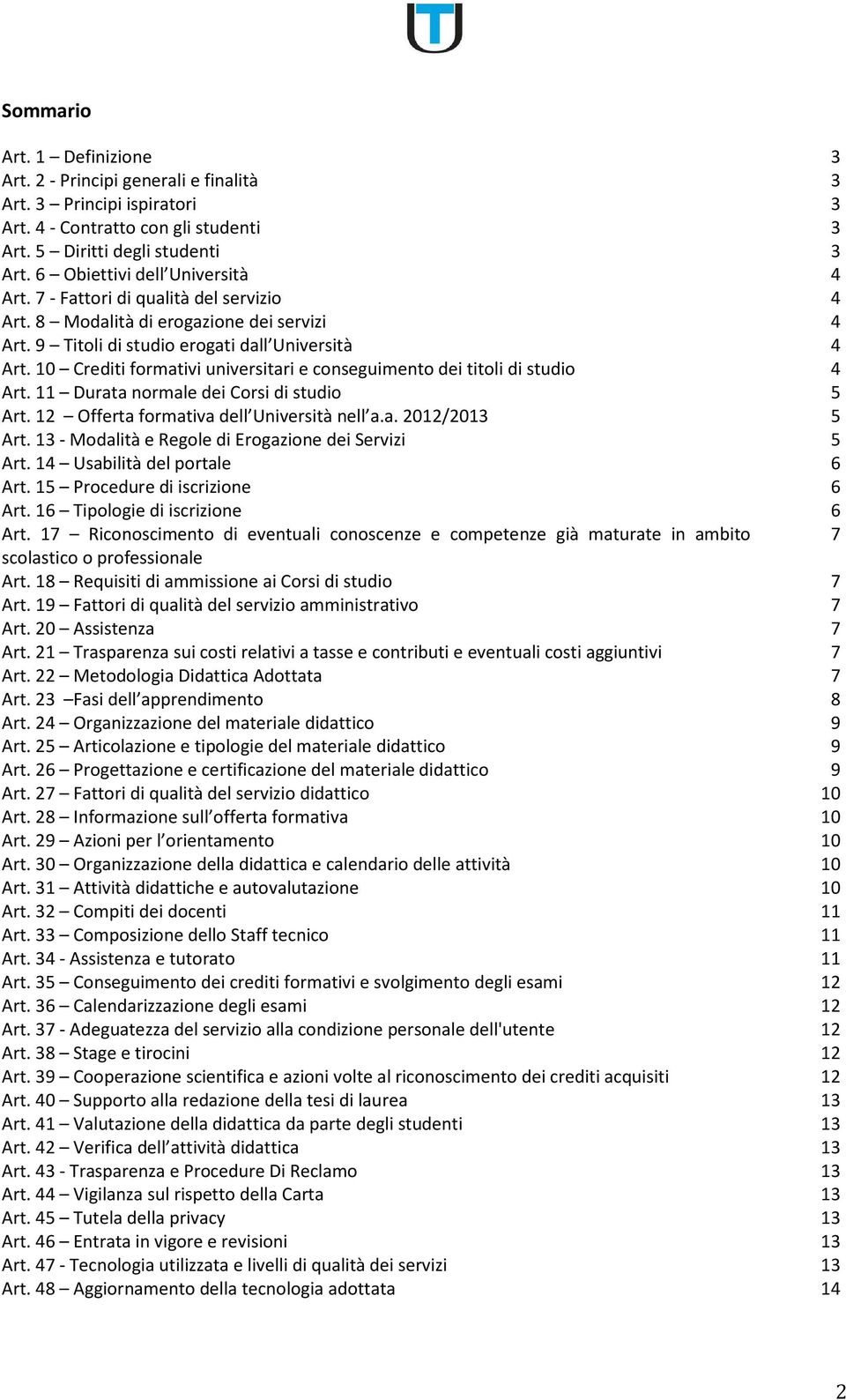 10 Crediti formativi universitari e conseguimento dei titoli di studio 4 Art. 11 Durata normale dei Corsi di studio 5 Art. 12 Offerta formativa dell Università nell a.a. 2012/2013 5 Art.