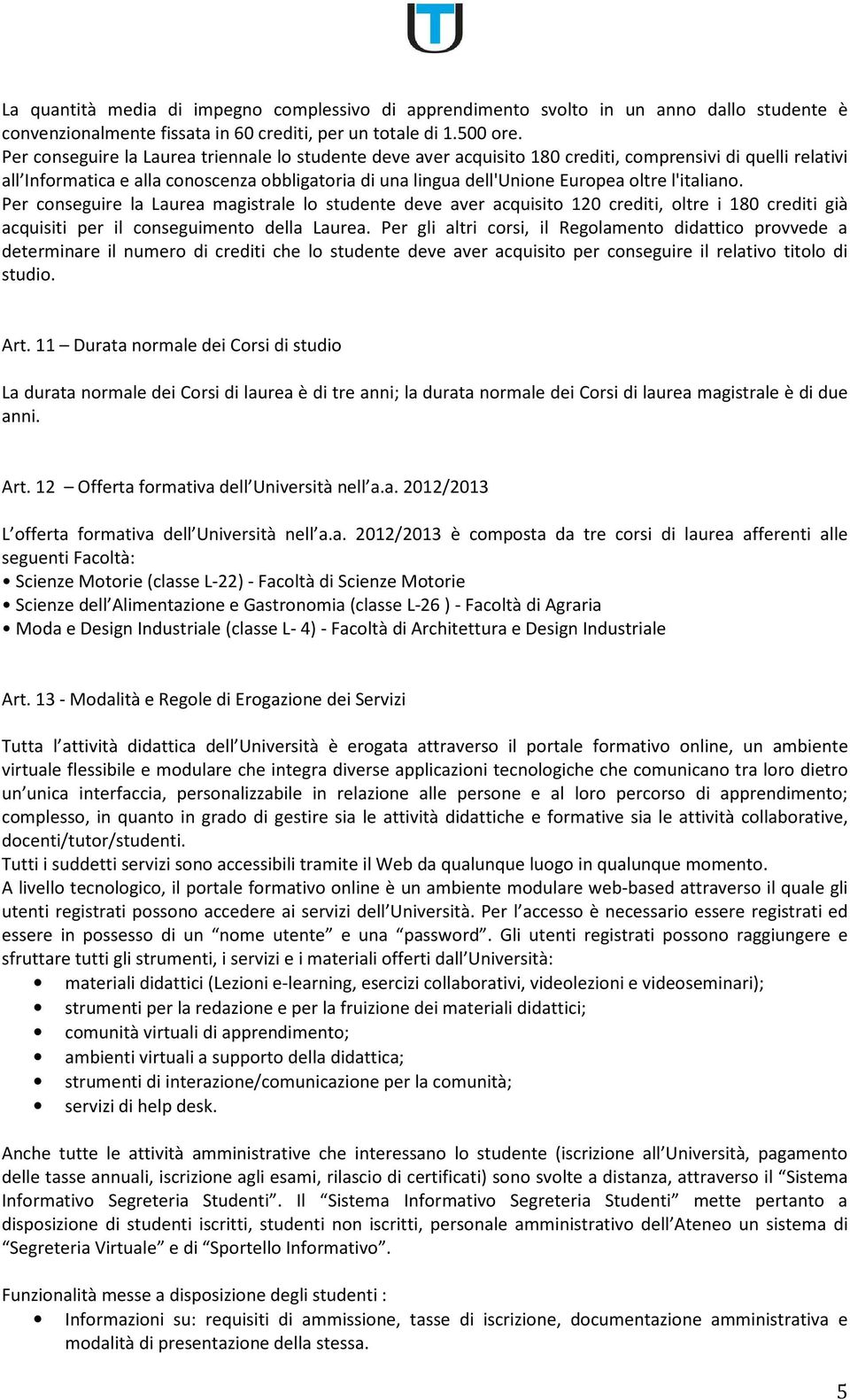 l'italiano. Per conseguire la Laurea magistrale lo studente deve aver acquisito 120 crediti, oltre i 180 crediti già acquisiti per il conseguimento della Laurea.