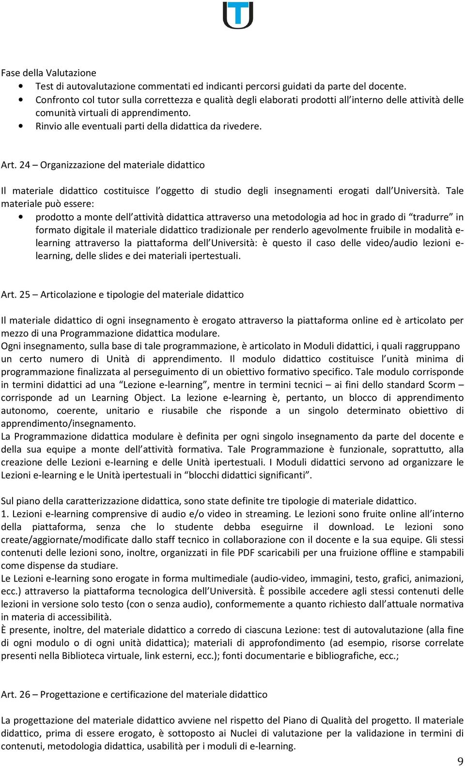 Art. 24 Organizzazione del materiale didattico Il materiale didattico costituisce l oggetto di studio degli insegnamenti erogati dall Università.